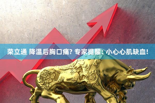 荣立通 降温后胸口痛? 专家提醒: 小心心肌缺血!