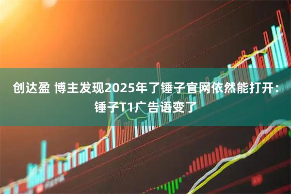 创达盈 博主发现2025年了锤子官网依然能打开：锤子T1广告语变了